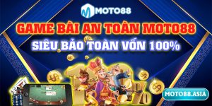 1.Game bai an toan Moto88 – Sieu bao toan von 100