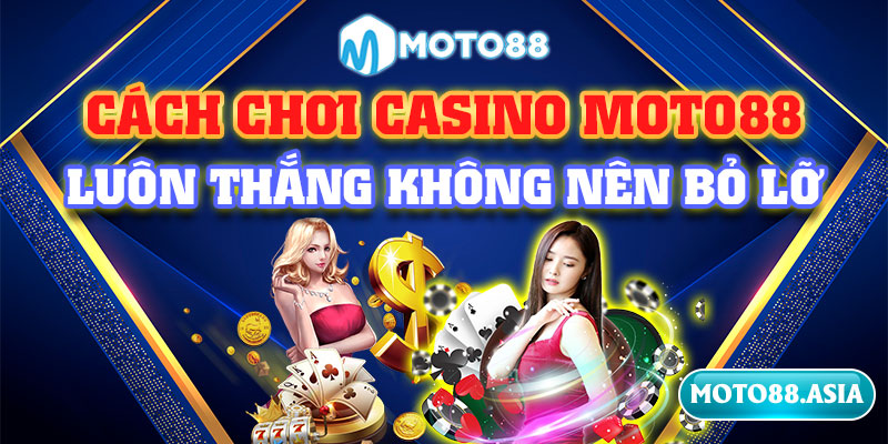 4.Cach choi casino Moto88 luon thang khong nen bo lo