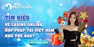 Tìm Hiểu Về Casino Online Hợp Pháp Tại Việt Nam Như Thế Nào?