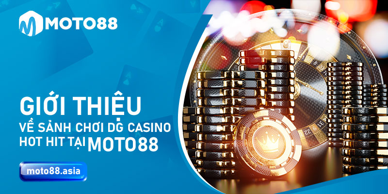 Giới thiệu về sảnh chơi DG Casino hot hit tại Moto88