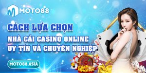 Cách Lựa Chọn Nhà Cái Casino Online Uy Tín Và Chuyên Nghiệp
