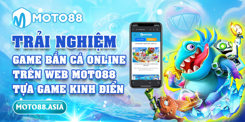 Trải nghiệm game bắn cá online trên web Moto88 tựa game kinh điển