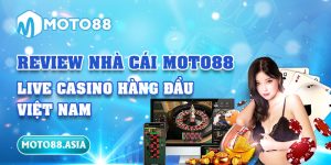 Review Nhà Cái MOTO88 – Live Casino Hàng Đầu Việt Nam