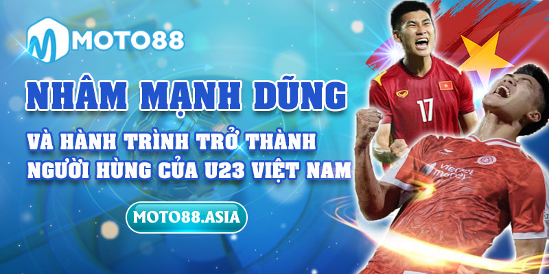 1.Nham Manh Dung Va Hanh Trinh Tro Thanh Nguoi Hung Cua U23 Viet Nam