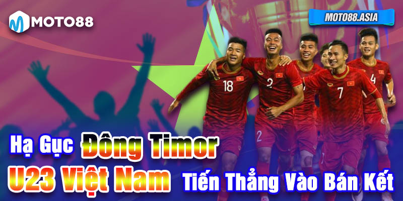 Ha Guc Dong Timor U23 Viet Nam Tien Thang Vao Ban Ket