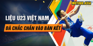 Lieu U23 Viet Nam da chac chan vao ban ket